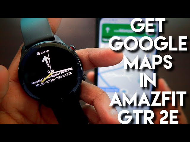 Get Google Maps and Direction based Notifications in Amazfit Gtr 2e